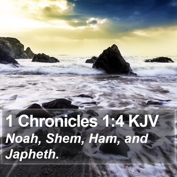 The Book of 1 Chronicles 1:4 Noah, Shem, Ham, and Japheth.