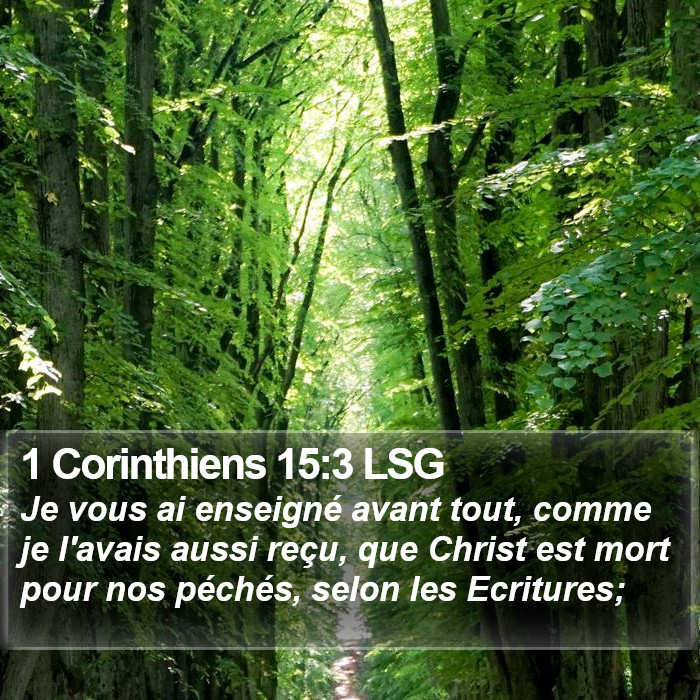 Premier livre des Corinthiens 15:3 Je vous ai enseigné avant tout, comme je l'avais aussi reçu, que Christ est mort pour nos péchés, selon les Écritures;