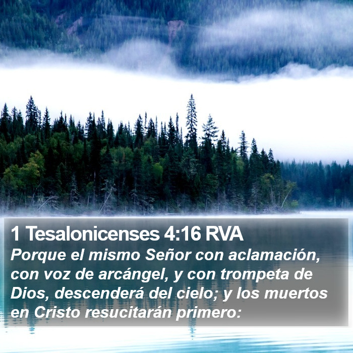 El libro de 1 Tesalonicenses 4:16 Porque el Señor mismo con aclamación, con voz de arcángel, y con trompeta de Dios, descenderá del cielo; y los muertos en Cristo resucitarán primero. (RVG)