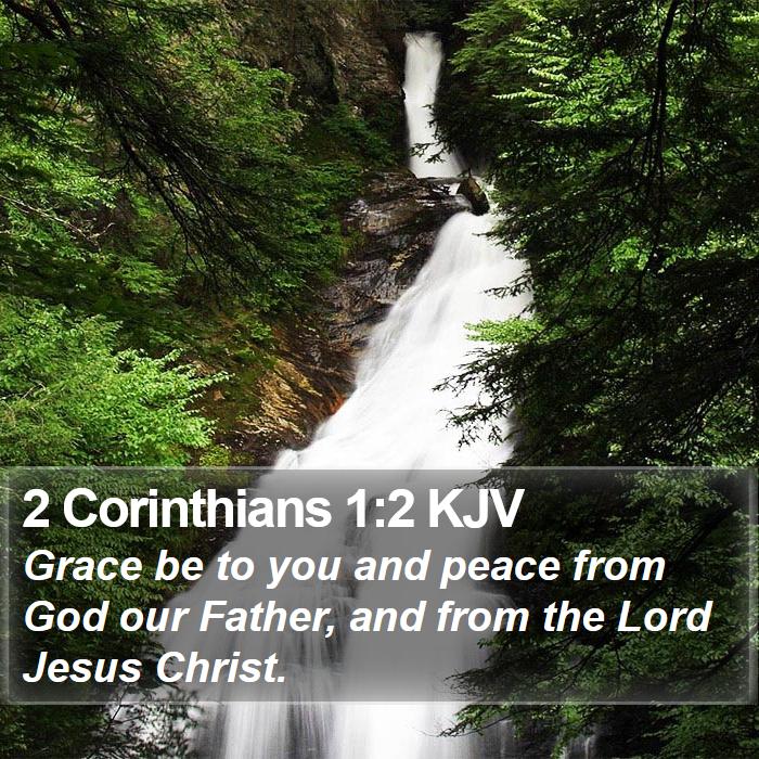 The Book of 2 Corinthians 1:2 Grace be to you and peace from God our Father, and from the Lord Jesus Christ.