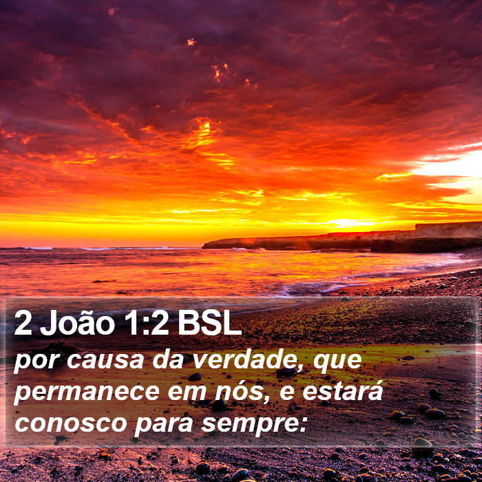 por causa da verdade, que permanece em nós, e estará conosco para sempre: 2 João 1:2 (BSL)