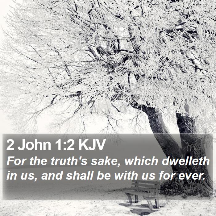 The Book of 2 John 1:2 For the truth’s sake, which dwelleth in us, and shall be with us for ever.
