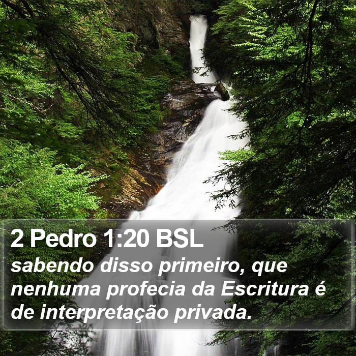 sabendo disso primeiro, que nenhuma profecia da Escritura é de interpretação privada. 2 Pedro 1:20 (BSL)