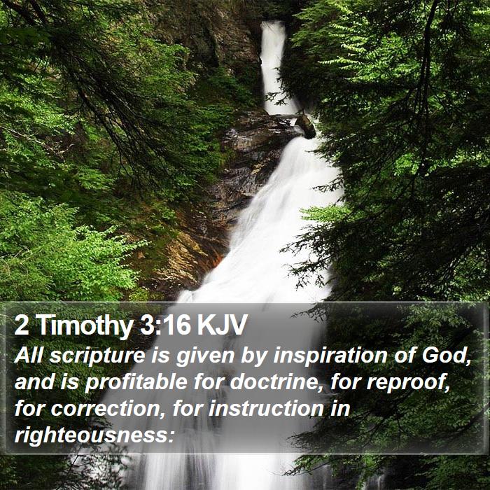 The Book of 2 Timothy 3:16 All scripture is given by inspiration of God, and is profitable for doctrine, for reproof, for correction, for instruction in righteousness: