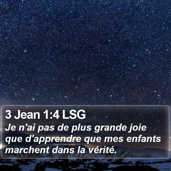 Troisième Epître de Jean 1:4 Je n'ai pas de plus grande joie que d'apprendre que mes enfants marchent dans la vérité.