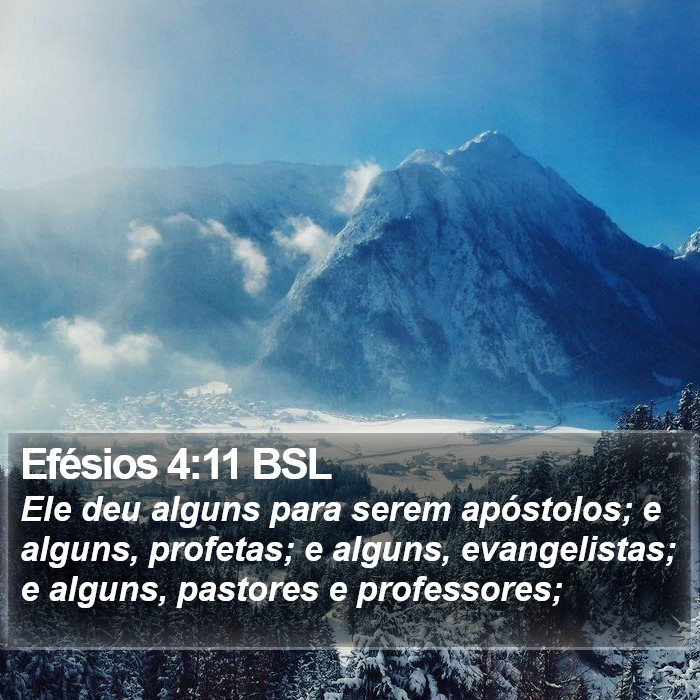 Ele deu alguns para serem apóstolos; e alguns, profetas; e alguns, evangelistas; e alguns, pastores e professores; Efésios 4:11 (BSL)
