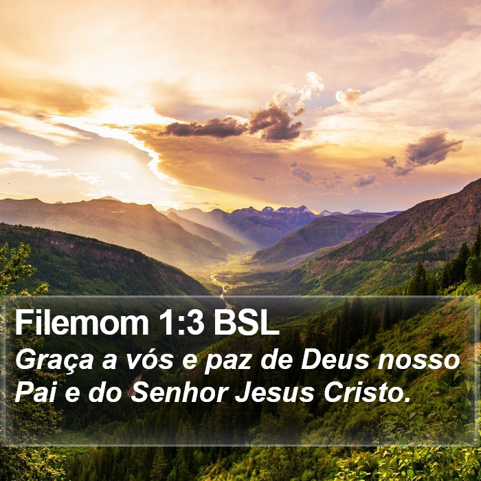 Graça a vós e paz de Deus nosso Pai e do Senhor Jesus Cristo. Filemom 1:3 (BSL)