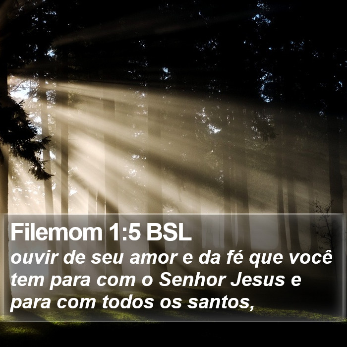ouvir de seu amor e da fé que você tem para com o Senhor Jesus e para com todos os santos, Filemom 1:5 (BSL)