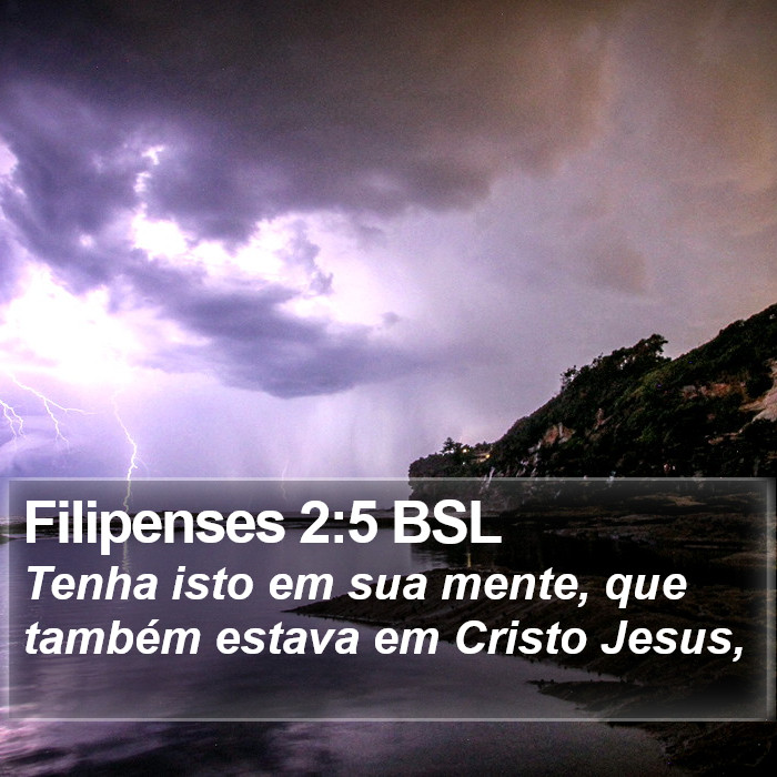 Tenha isto em sua mente, que também estava em Cristo Jesus, Filipenses 2:5 (BSL)