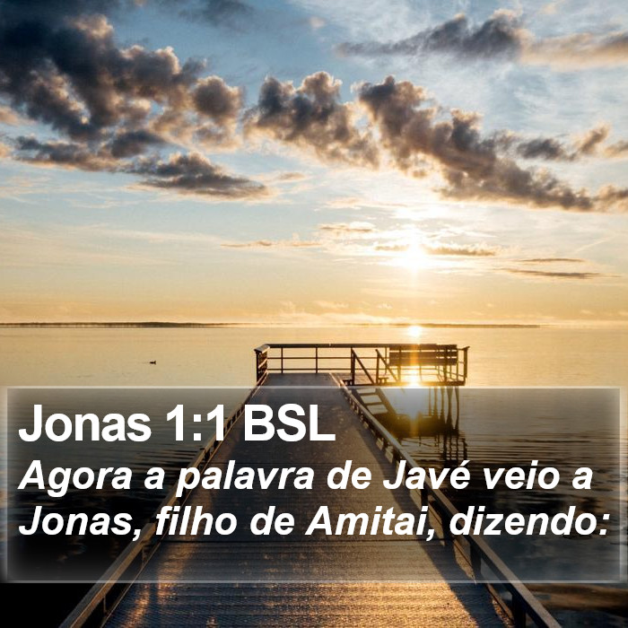 Agora a palavra de Javé veio a Jonas, filho de Amitai, dizendo: Jonas 1:1 (BSL)