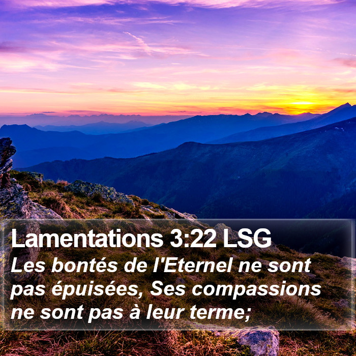 Livre des Lamentations 3:22 Les bontés de l'Éternel ne sont pas épuisées, Ses compassions ne sont pas à leur terme;