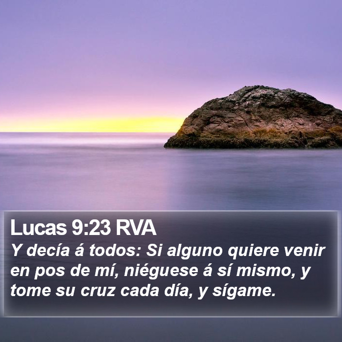 El libro de Lucas 9:23 Y decía a todos: Si alguno quiere venir en pos de mí, niéguese a sí mismo, y tome su cruz cada día, y sígame. (RVG)