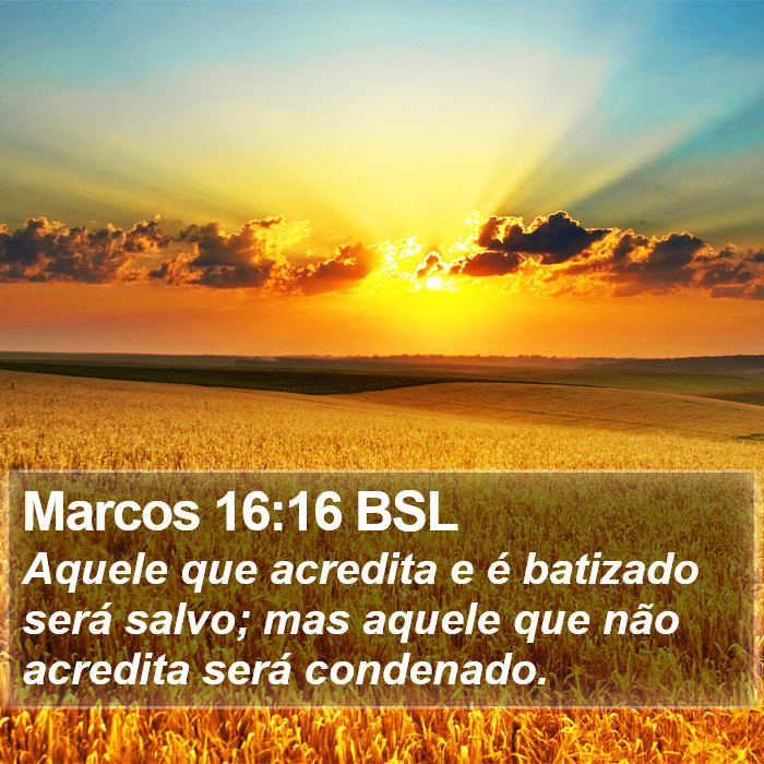 Aquele que acredita e é batizado será salvo; mas aquele que não acredita será condenado. Marcos 16:16 (BSL)