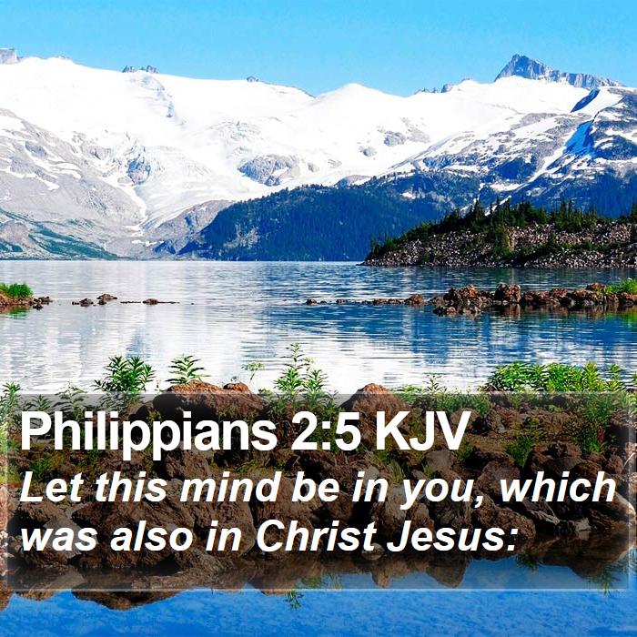 The Book of Philippians 2:5 Let this mind be in you, which was also in Christ Jesus: