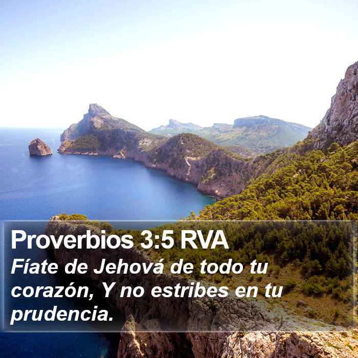 El libro de Proverbios 3:5 Fíate de Jehová de todo tu corazón, y no estribes en tu propia prudencia. (RVG)