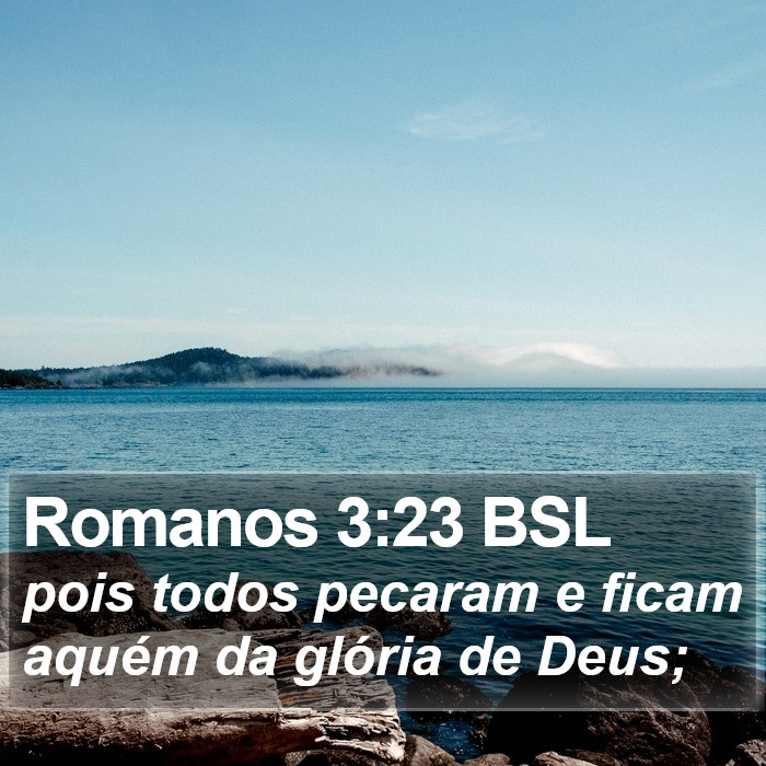pois todos pecaram e ficam aquém da glória de Deus; Romanos 3:23 (BSL)