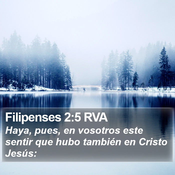 El libro de Filipenses 2:5 Haya, pues, en vosotros este sentir que hubo también en Cristo Jesús; (RVG)
