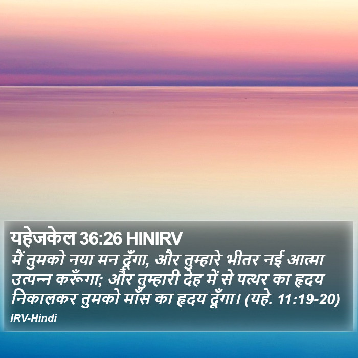 मैं तुमको नया मन दूँगा, और तुम्हारे भीतर नई आत्मा उत्‍पन्‍न करूँगा; और तुम्हारी देह में से पत्थर का हृदय निकालकर तुमको माँस का हृदय दूँगा। (यहे. 11:19-20) यहेजकेल (Ezekiel) 36:26