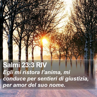 Audio Bibbia in italiano Egli mi ristora l’anima; Egli mi conduce per sentieri di giustizia, Per amor del suo Nome. Salmi 23:3