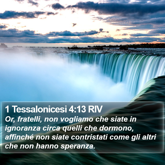 Il libro di 1 Tessalonicesi - Or, fratelli, non vogliamo che siate in ignoranza circa quelli che dormono, affinché non siate contristati come gli altri che non hanno speranza. 1 Tessalonicesi 4:13 RIV
