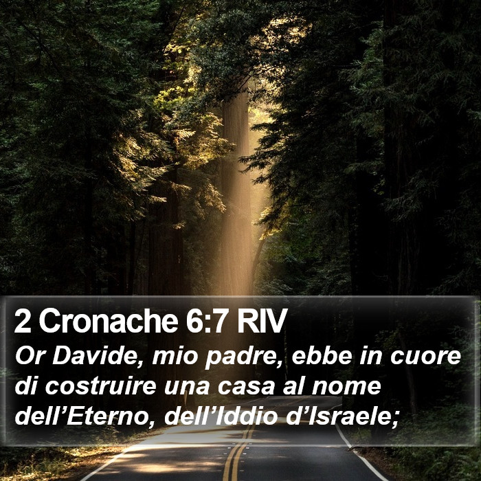 Il libro di 2 Cronache - Or Davide, mio padre, ebbe in cuore di costruire una casa al nome dell’Eterno, dell’Iddio d’Israele; 2 Cronache 6:7 RIV