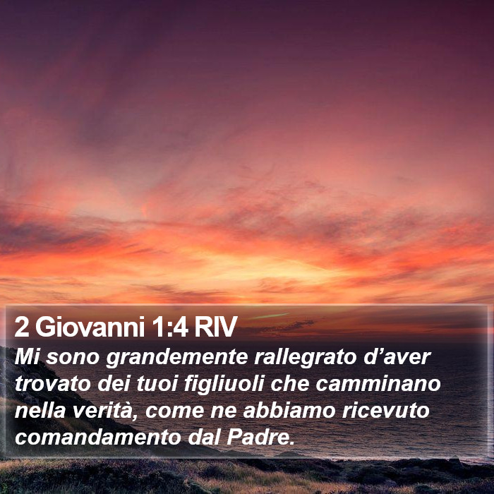 Il libro di 2 Giovanni - Mi sono grandemente rallegrato d’aver trovato dei tuoi figliuoli che camminano nella verità, come ne abbiamo ricevuto comandamento dal Padre. 2 Giovanni 1:4 RIV