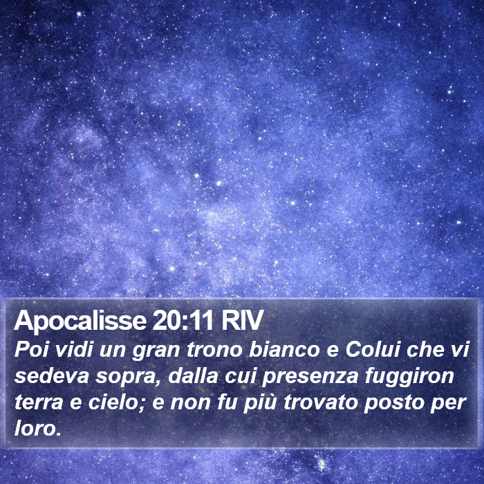 Il libro dell'Apocalisse - Poi vidi un gran trono bianco e Colui che vi sedeva sopra, dalla cui presenza fuggiron terra e cielo; e non fu più trovato posto per loro. Apocalisse 20:11 RIV