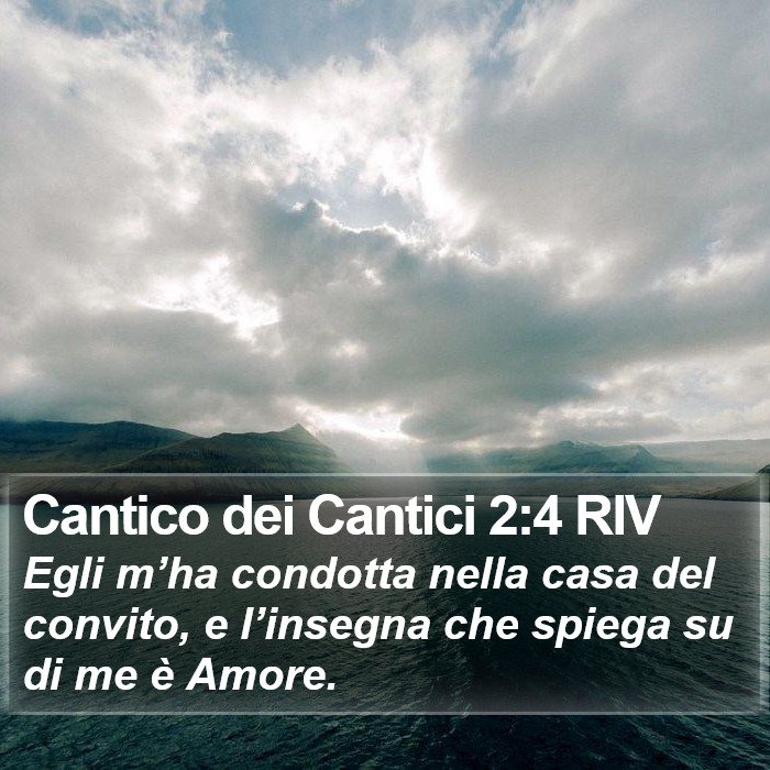 Il libro del Cantico dei Cantici - Egli m’ha condotta nella casa del convito, e l’insegna che spiega su di me è Amore. Cantico dei Cantici 2:4 RIV