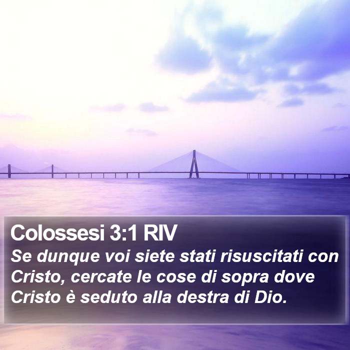 Il libro dei Colossesi - Se dunque voi siete stati risuscitati con Cristo, cercate le cose di sopra dove Cristo è seduto alla destra di Dio. Colossesi 3:1 RIV