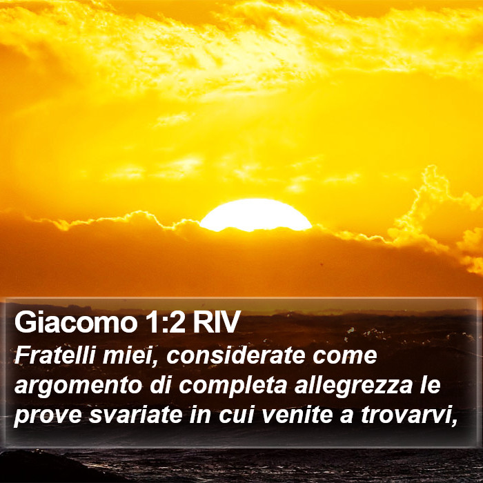 Il libro di Giacomo - Fratelli miei, considerate come argomento di completa allegrezza le prove svariate in cui venite a trovarvi, Giacomo 1:2 RIV