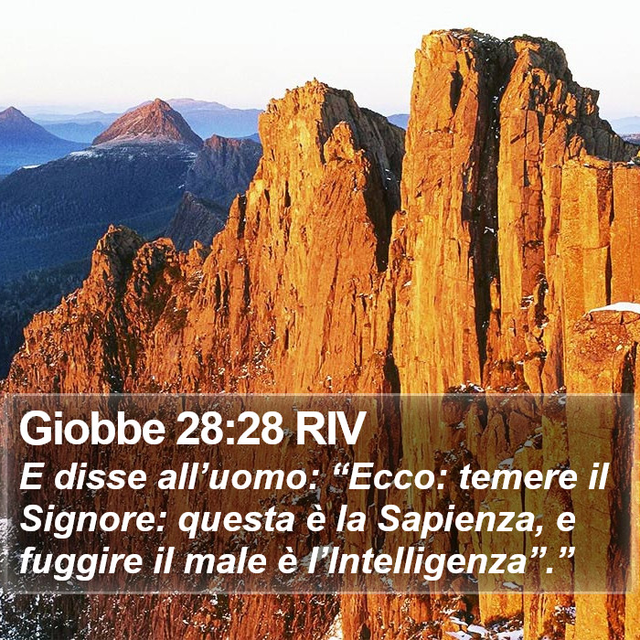 Giobbe 1:6 RIV - E disse all’uomo: “Ecco: temere il Signore: questa è la Sapienza, e fuggire il male è l’Intelligenza”.” Giobbe 28:28 RIV