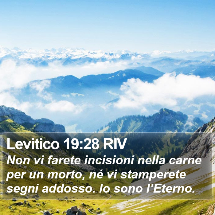 Il libro del Levitico - Non vi farete incisioni nella carne per un morto, né vi stamperete segni addosso. Io sono l’Eterno. Levitico 19:28 RIV