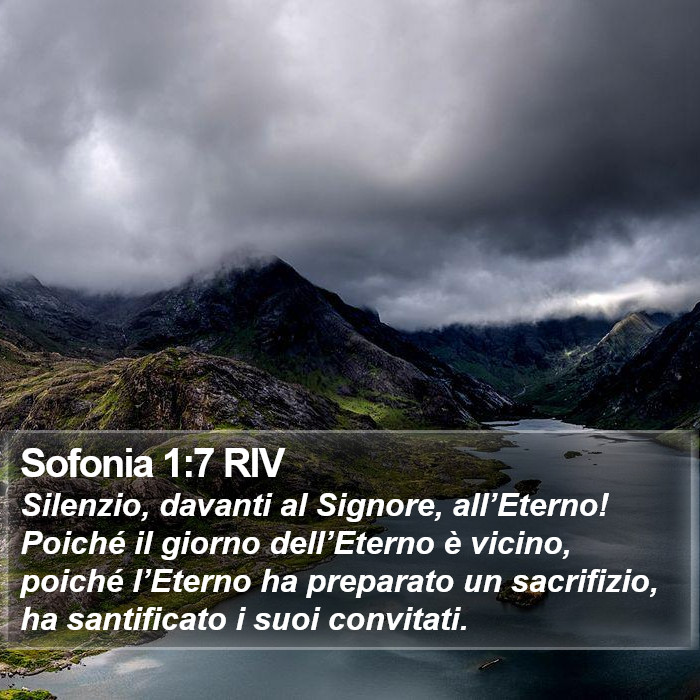 Il libro di Sofonia - Silenzio, davanti al Signore, all’Eterno! Poiché il giorno dell’Eterno è vicino, poiché l’Eterno ha preparato un sacrifizio, ha santificato i suoi convitati. Sofonia 1:7 RIV