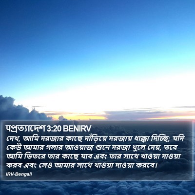দেখ, আমি দরজার কাছে দাঁড়িয়ে দরজায় ধাক্কা দিচ্ছি; যদি কেউ আমার গলার আওয়াজ শুনে দরজা খুলে দেয়, তবে আমি ভিতরে তার কাছে যাব এবং তার সাথে খাওয়া দাওয়া করব এবং সেও আমার সাথে খাওয়া দাওয়া করবে। উদ্ঘাটন (Revelation) 3:20