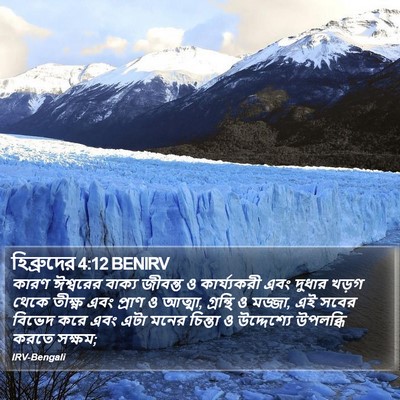 কারণ ঈশ্বরের বাক্য জীবন্ত ও কার্য্যকরী এবং দুধার খড়গ থেকে তীক্ষ্ণ এবং প্রাণ ও আত্মা, গ্রন্থি ও মজ্জা, এই সবের বিভেদ করে এবং এটা মনের চিন্তা ও উদ্দেশ্যে উপলব্ধি করতে সক্ষম; হিব্রুদের (Hebrews) 4:12